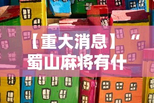 【重大消息】“蜀山麻将有什么规律	”开挂辅助详细步骤