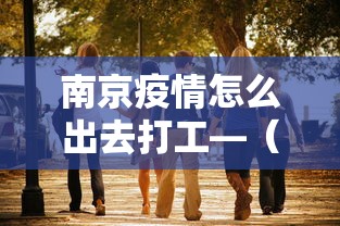 南京疫情怎么出去打工—（南京疫情怎么回家）