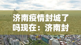 济南疫情封城了吗现在：济南封城吗消息