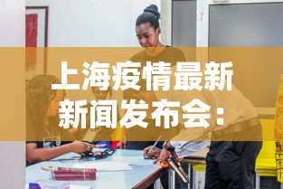 上海疫情最新新闻发布会:上海疫情最新新闻发布会直播 上海疫情最新新闻发布会:上海疫情最新新闻发布会直播