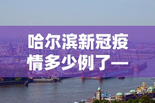 哈尔滨新冠疫情多少例了—（哈尔滨疫情多少例?）