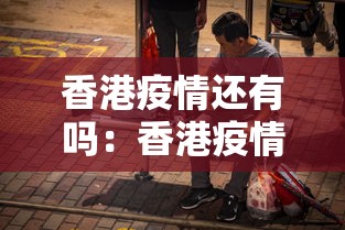 香港疫情还有吗:香港疫情得到控制了吗 香港疫情还有吗:香港疫情得到控制了吗