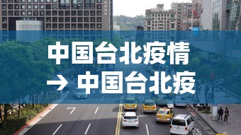 中国台北疫情 → 中国台北疫情最新情况