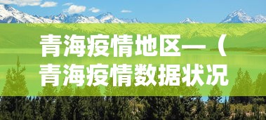 青海疫情地区—(青海疫情数据状况) 青海疫情地区—(青海疫情数据状况)