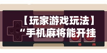 【玩家游戏玩法】“手机麻将能开挂吗”附开挂脚本