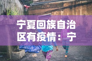 宁夏回族自治区有疫情：宁夏回族自治区疫情多少例