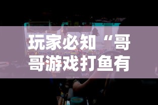 玩家必知“哥哥游戏打鱼有挂么”详细辅助教程分享