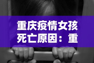 重庆疫情女孩死亡原因:重庆疫情女孩死亡原因是什么 重庆疫情女孩死亡原因:重庆疫情女孩死亡原因是什么