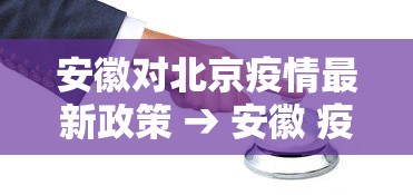 安徽对北京疫情最新政策 → 安徽 疫情 北京 安徽对北京疫情最新政策 → 安徽 疫情 北京