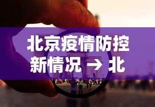 北京疫情防控新情况 → 北京疫情防控最新消息汇总