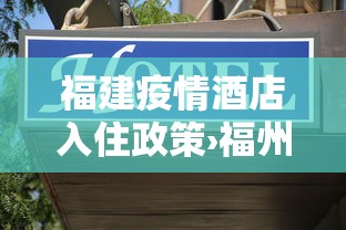 福建疫情酒店入住政策›福州疫情酒店
