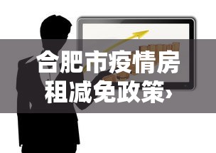 合肥市疫情房租减免政策›合肥租房优惠政策 合肥市疫情房租减免政策›合肥租房优惠政策