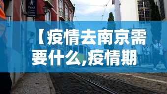 【疫情去南京需要什么,疫情期间出入南京需要什么】