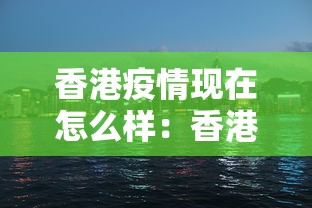 香港疫情现在怎么样：香港疫情现在什么情况