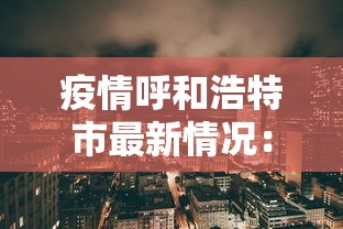 疫情呼和浩特市最新情况：呼和浩特市疫情实时动态