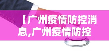 【广州疫情防控消息,广州疫情防控指挥部最新通告】
