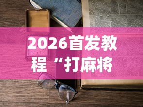 2026首发教程“打麻将不输的诀窍”(详细透视教程)