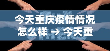 今天重庆疫情情况怎么样 → 今天重庆疫情情况怎么样最新消息