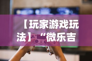 【玩家游戏玩法】“微乐吉林麻将真的可以开挂么{透视辅助}全揭秘