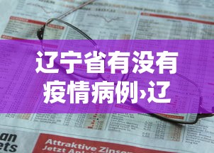 辽宁省有没有疫情病例›辽宁有疫情病例吗