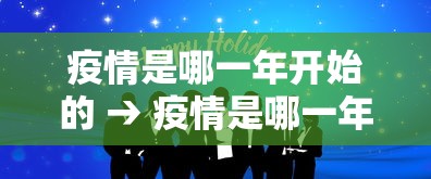 疫情是哪一年开始的 → 疫情是哪一年开始的2019到现在多少年了?