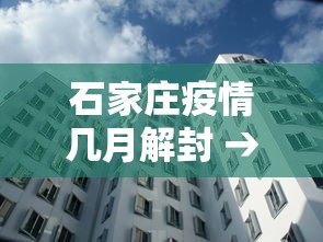 石家庄疫情几月解封 → 石家庄疫情几月解封最新消息