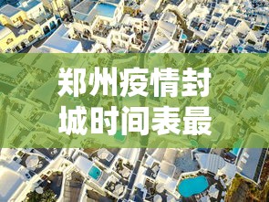 郑州疫情封城时间表最新›郑州疫情封城情况