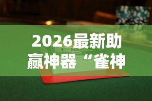 2026最新助赢神器“雀神广东麻将怎么打才能赢”附透视挂详细教程