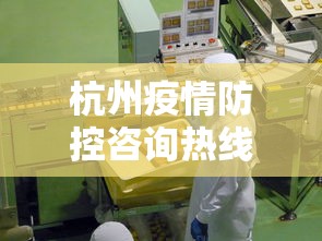 杭州疫情防控咨询热线—（杭州疫情防控咨询热线电话）