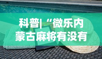 科普|“微乐内蒙古麻将有没有挂	”(必备工具)辅助教学