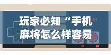 玩家必知“手机麻将怎么样容易赢”(透视)其实确实有挂