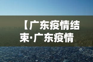 【广东疫情结束·广东疫情结束时间】