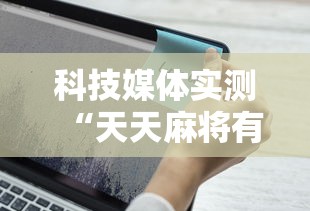 科技媒体实测“天天麻将有挂吗”原来可以开挂