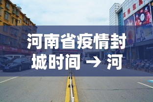 河南省疫情封城时间 → 河南省封城通知