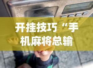 开挂技巧“手机麻将总输怎么回事”(详细透视教程)-