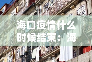 海口疫情什么时候结束：海口疫情是否解除