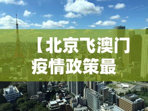 【北京飞澳门疫情政策最新,北京飞澳门疫情政策最新消息】