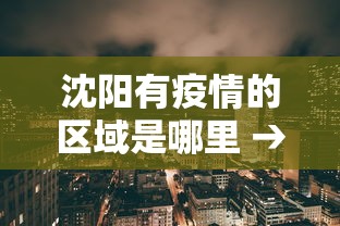 沈阳有疫情的区域是哪里 → 沈阳市有疫情的地区在哪