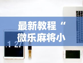 最新教程“微乐麻将小程序技巧”开挂详细教程