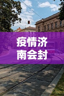 疫情济南会封城吗 → 听说济南疫情封城是真的吗