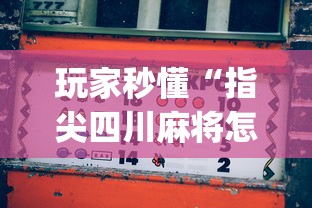 玩家秒懂“指尖四川麻将怎么才能赢	”(曝光透视必备猫腻)