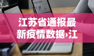 江苏省通报最新疫情数据›江苏省通报最新疫情数据消息