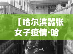 【哈尔滨嚣张女子疫情·哈尔滨一个女人引发的疫情】