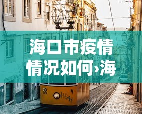 海口市疫情情况如何›海口疫情管控 海口市疫情情况如何›海口疫情管控