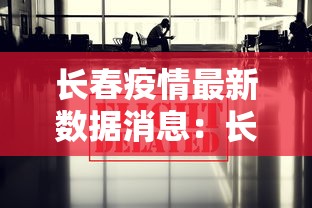 长春疫情最新数据消息：长春疫情最新数据消息今天新增