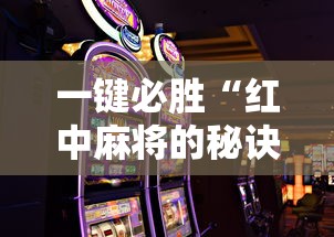 一键必胜“红中麻将的秘诀是什么怎样才会赢”开挂科技辅助神器手机