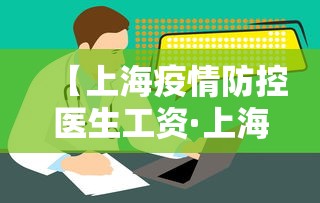 【上海疫情防控医生工资·上海 防疫 医生】