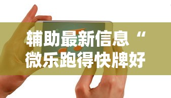 辅助最新信息“微乐跑得快牌好坏有什么规律吗”科技辅助神器手机版教程
