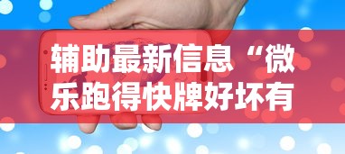 辅助最新信息“微乐跑得快牌好坏有什么规律吗”科技辅助神器手机版教程