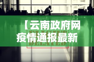 【云南政府网疫情通报最新·云南政府网疫情通报最新消息】